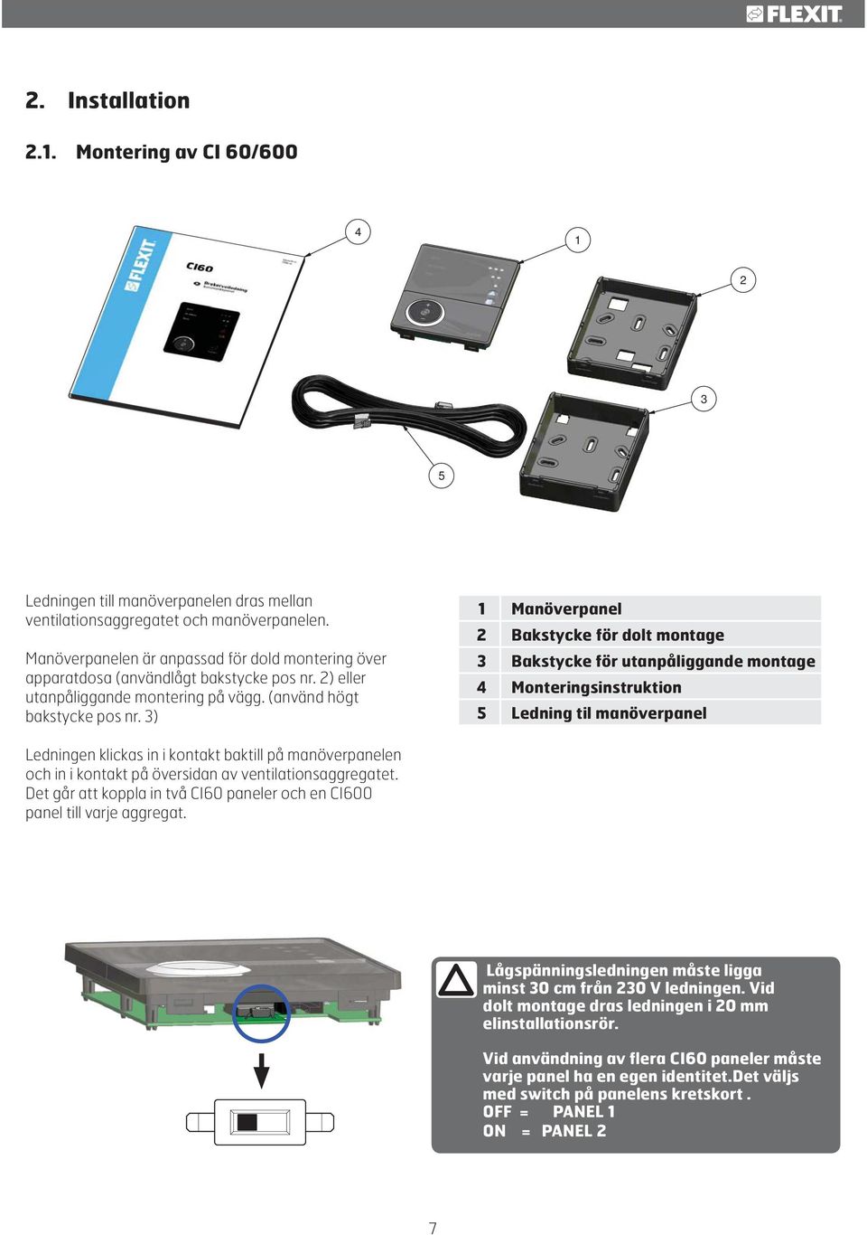 3) 1 Manöverpanel 2 Bakstycke för dolt montage 3 Bakstycke för utanpåliggande montage 4 Monteringsinstruktion 5 Ledning til manöverpanel Ledningen klickas in i kontakt baktill på manöverpanelen och