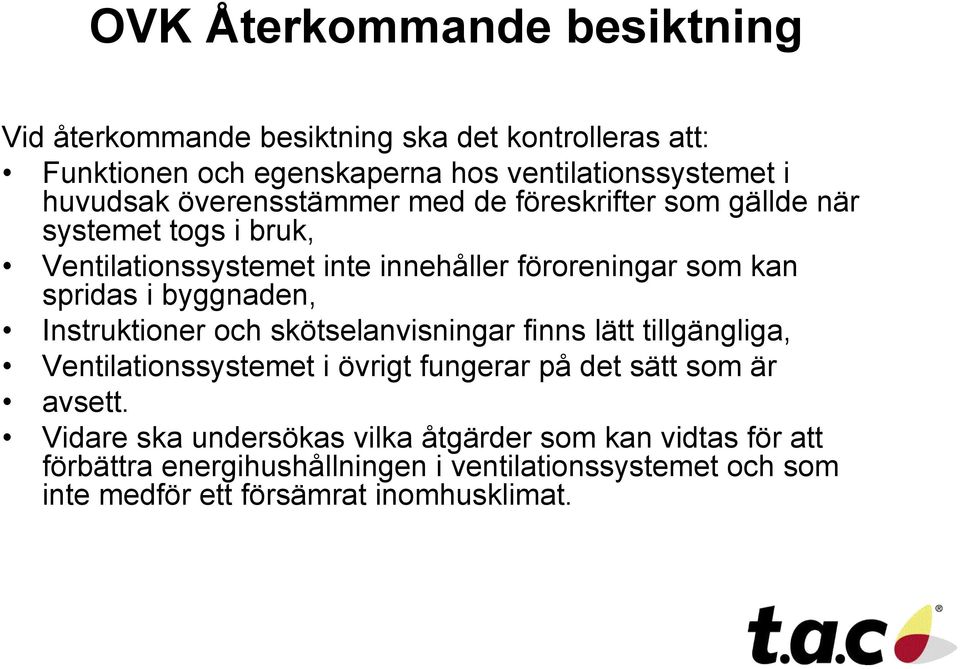 byggnaden, Instruktioner och skötselanvisningar finns lätt tillgängliga, Ventilationssystemet i övrigt fungerar på det sätt som är avsett.