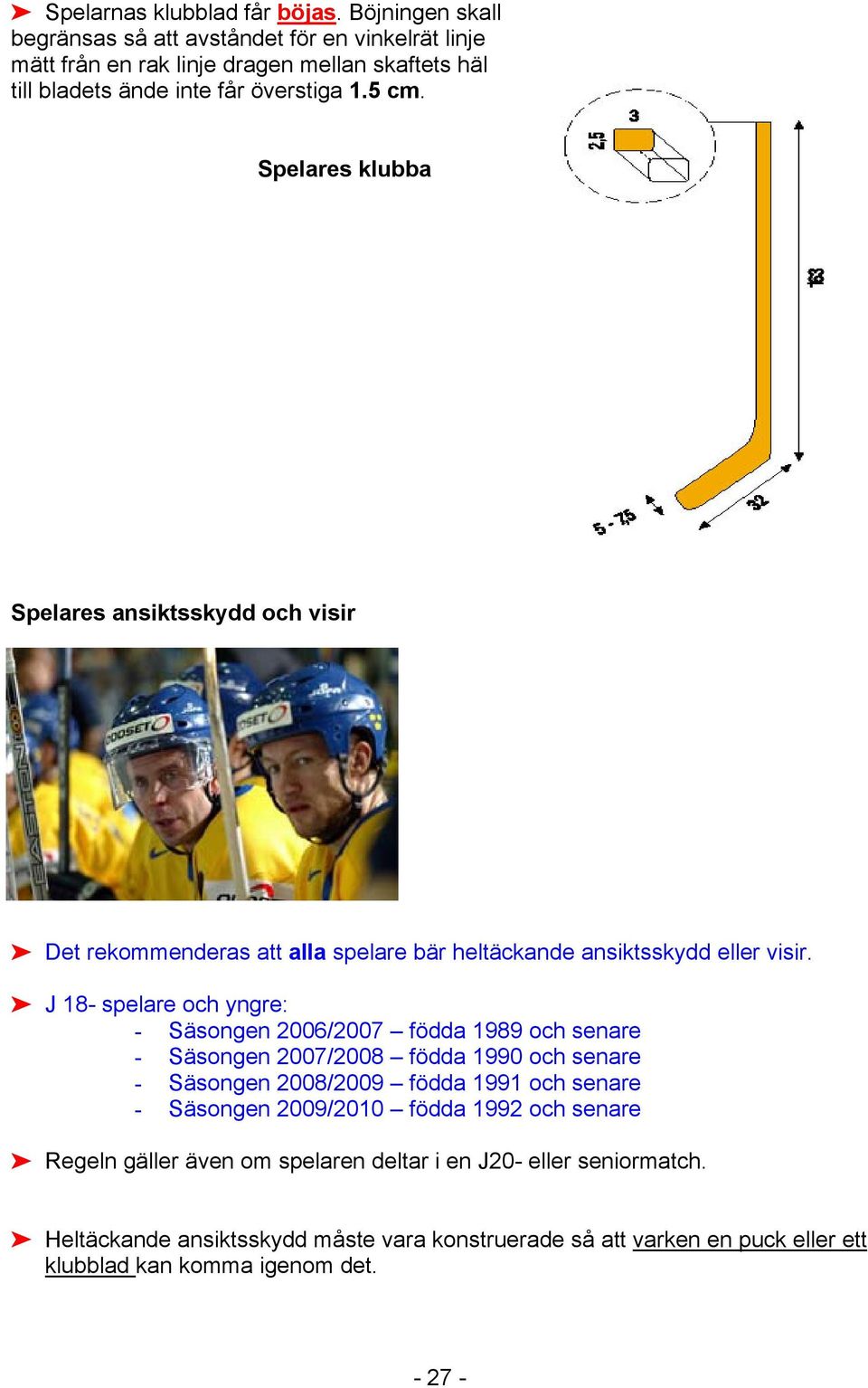 Spelares klubba Spelares ansiktsskydd och visir Det rekommenderas att alla spelare bär heltäckande ansiktsskydd eller visir.