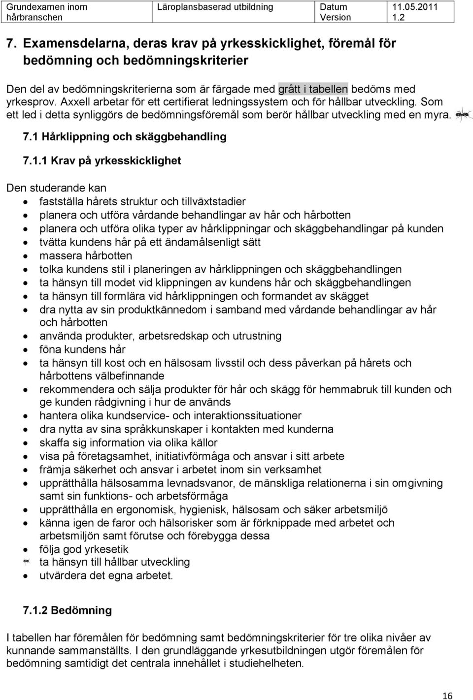 1 Hårklippning och skäggbehandling 7.1.1 Krav på yrkesskicklighet kan fastställa hårets struktur och tillväxtstadier planera och utföra vårdande behandlingar av hår och hårbotten planera och utföra