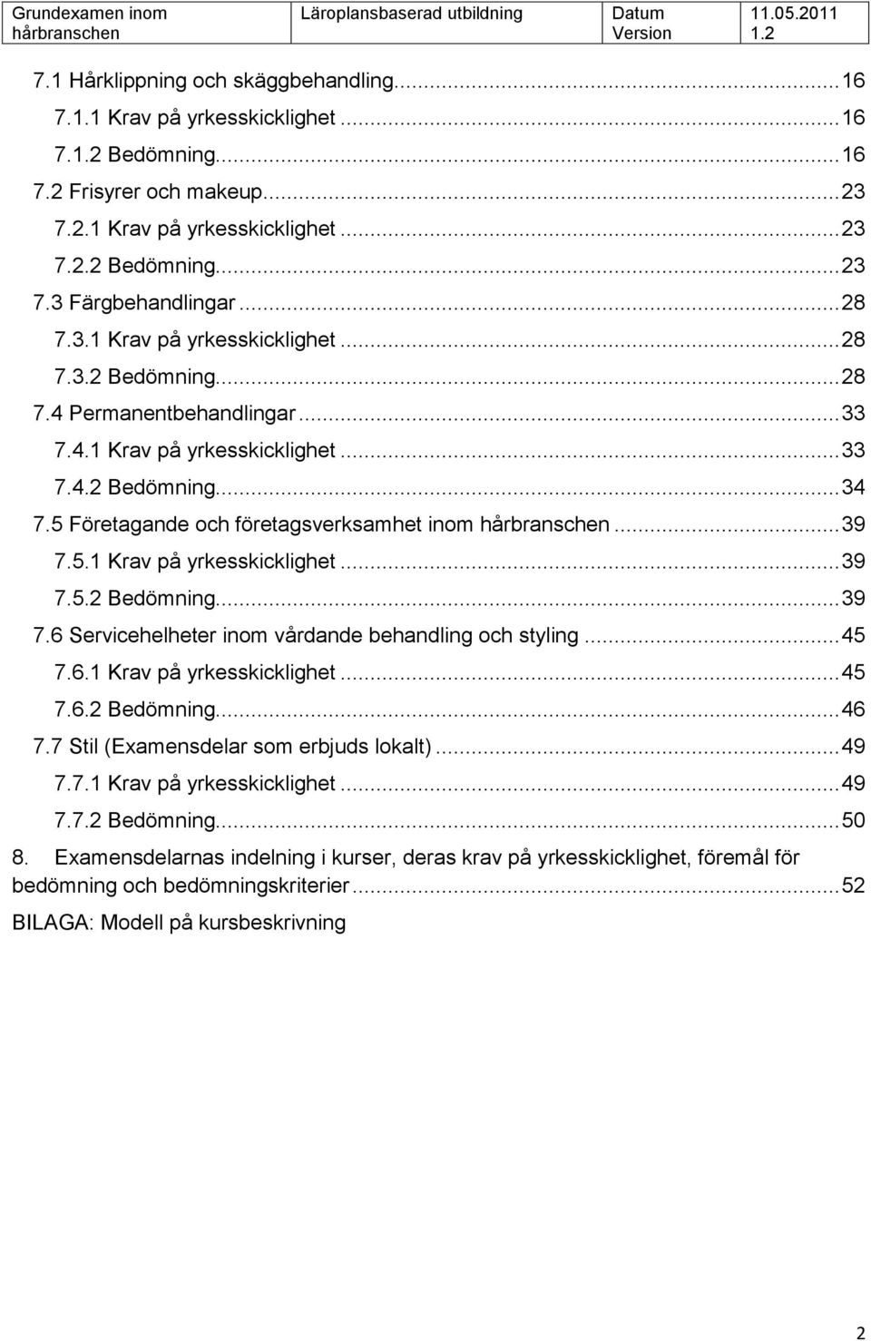 .. 39 7.5.1 Krav på yrkesskicklighet... 39 7.5.2 Bedömning... 39 7.6 Servicehelheter inom vårdande behandling och styling... 45 7.6.1 Krav på yrkesskicklighet... 45 7.6.2 Bedömning... 46 7.