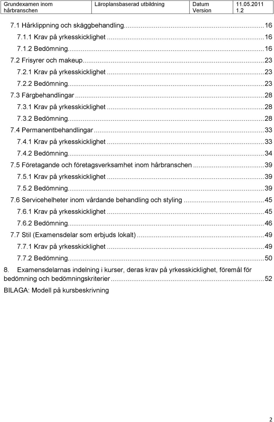 .. 39 7.5.1 Krav på yrkesskicklighet... 39 7.5.2 Bedömning... 39 7.6 Servicehelheter inom vårdande behandling och styling... 45 7.6.1 Krav på yrkesskicklighet... 45 7.6.2 Bedömning... 46 7.