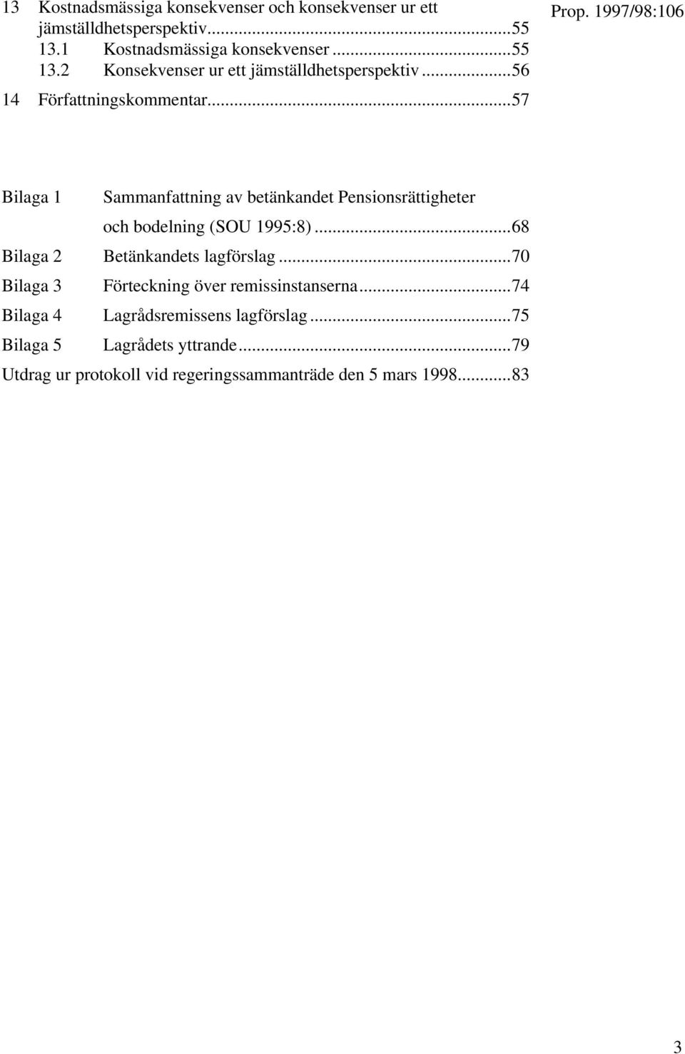 ..57 Bilaga 1 Sammanfattning av betänkandet Pensionsrättigheter och bodelning (SOU 1995:8)...68 Bilaga 2 Betänkandets lagförslag.