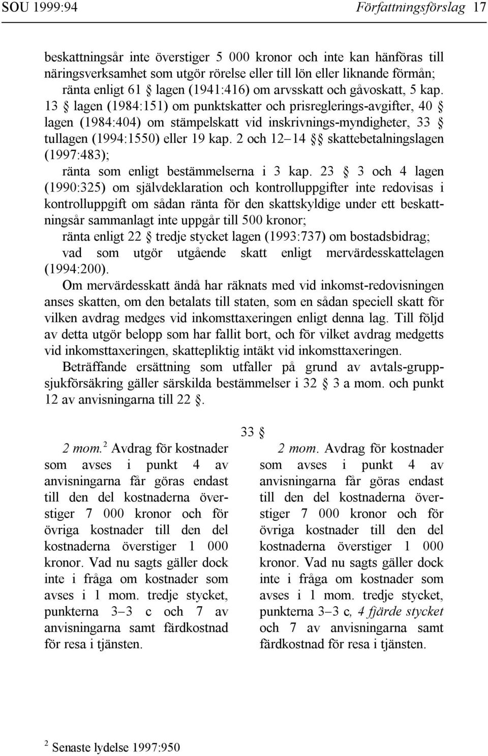 13 lagen (1984:151) om punktskatter och prisreglerings-avgifter, 40 lagen (1984:404) om stämpelskatt vid inskrivnings-myndigheter, 33 tullagen (1994:1550) eller 19 kap.