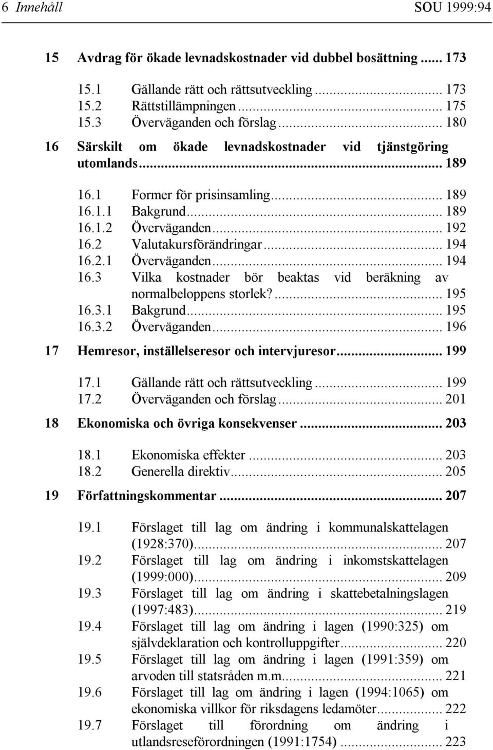 .. 194 16.2.1 Överväganden... 194 16.3 Vilka kostnader bör beaktas vid beräkning av normalbeloppens storlek?... 195 16.3.1 Bakgrund... 195 16.3.2 Överväganden.