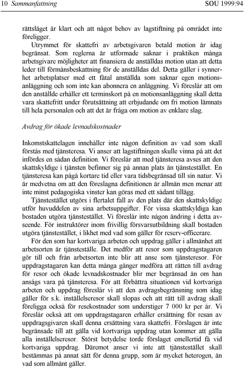 Detta gäller i synnerhet arbetsplatser med ett fåtal anställda som saknar egen motionsanläggning och som inte kan abonnera en anläggning.