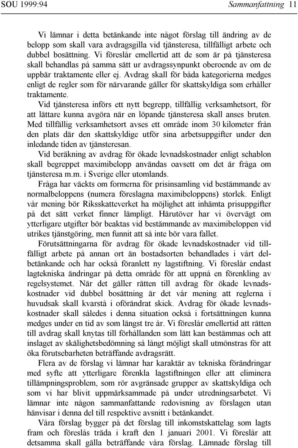 Avdrag skall för båda kategorierna medges enligt de regler som för närvarande gäller för skattskyldiga som erhåller traktamente.