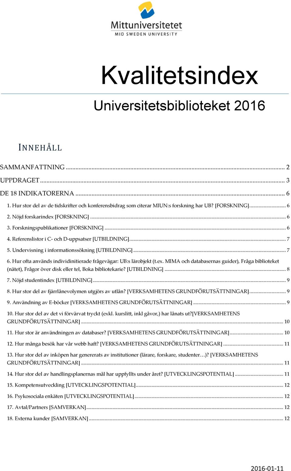 Referenslistor i C- och D-uppsatser [UTBILDNING]... 7 5. Undervisning i informationssökning [UTBILDNING]... 7 6. Hur ofta används individinitierade frågevägar: UB:s lärobjekt (t.ex.