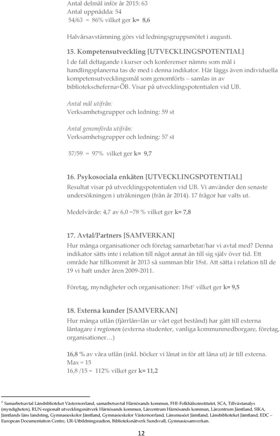 Här läggs även individuella kompetensutvecklingsmål som genomförts samlas in av bibliotekscheferna+öb. Visar på utvecklingspotentialen vid UB.