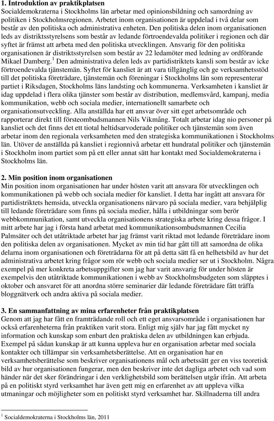 Den politiska delen inom organisationen leds av distriktsstyrelsens som består av ledande förtroendevalda politiker i regionen och där syftet är främst att arbeta med den politiska utvecklingen.