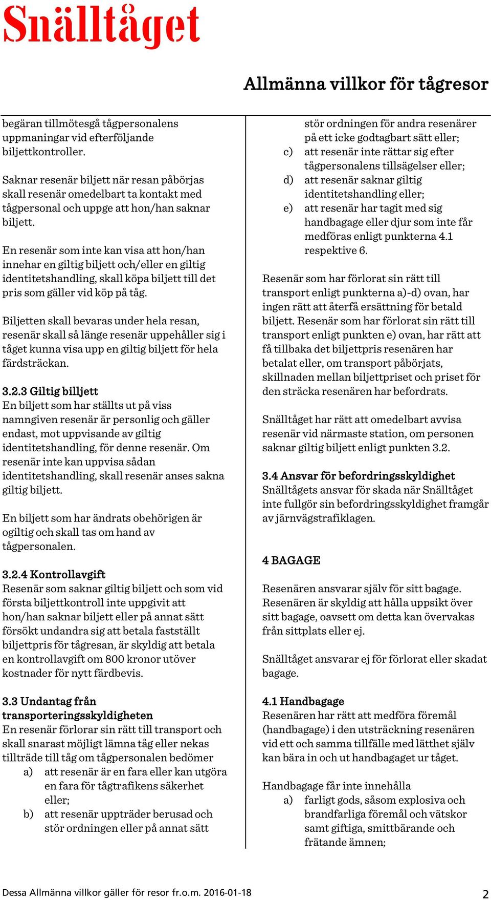 En resenär som inte kan visa att hon/han innehar en giltig biljett och/eller en giltig identitetshandling, skall köpa biljett till det pris som gäller vid köp på tåg.