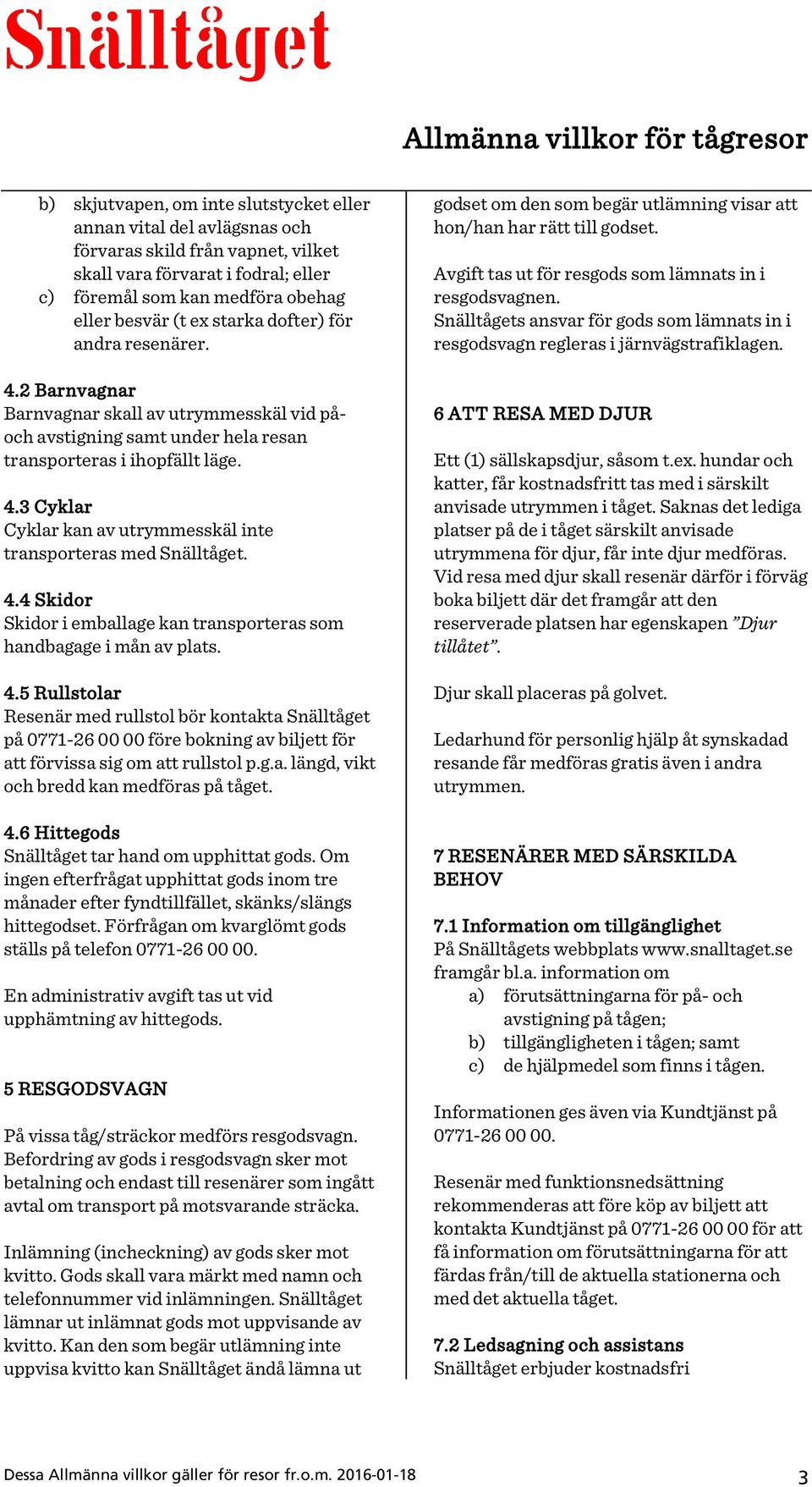 4.4 Skidor Skidor i emballage kan transporteras som handbagage i mån av plats. 4.