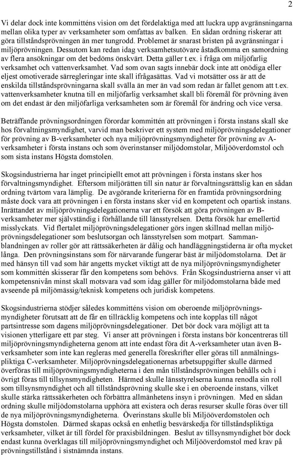 Dessutom kan redan idag verksamhetsutövare åstadkomma en samordning av flera ansökningar om det bedöms önskvärt. Detta gäller t.ex. i fråga om miljöfarlig verksamhet och vattenverksamhet.