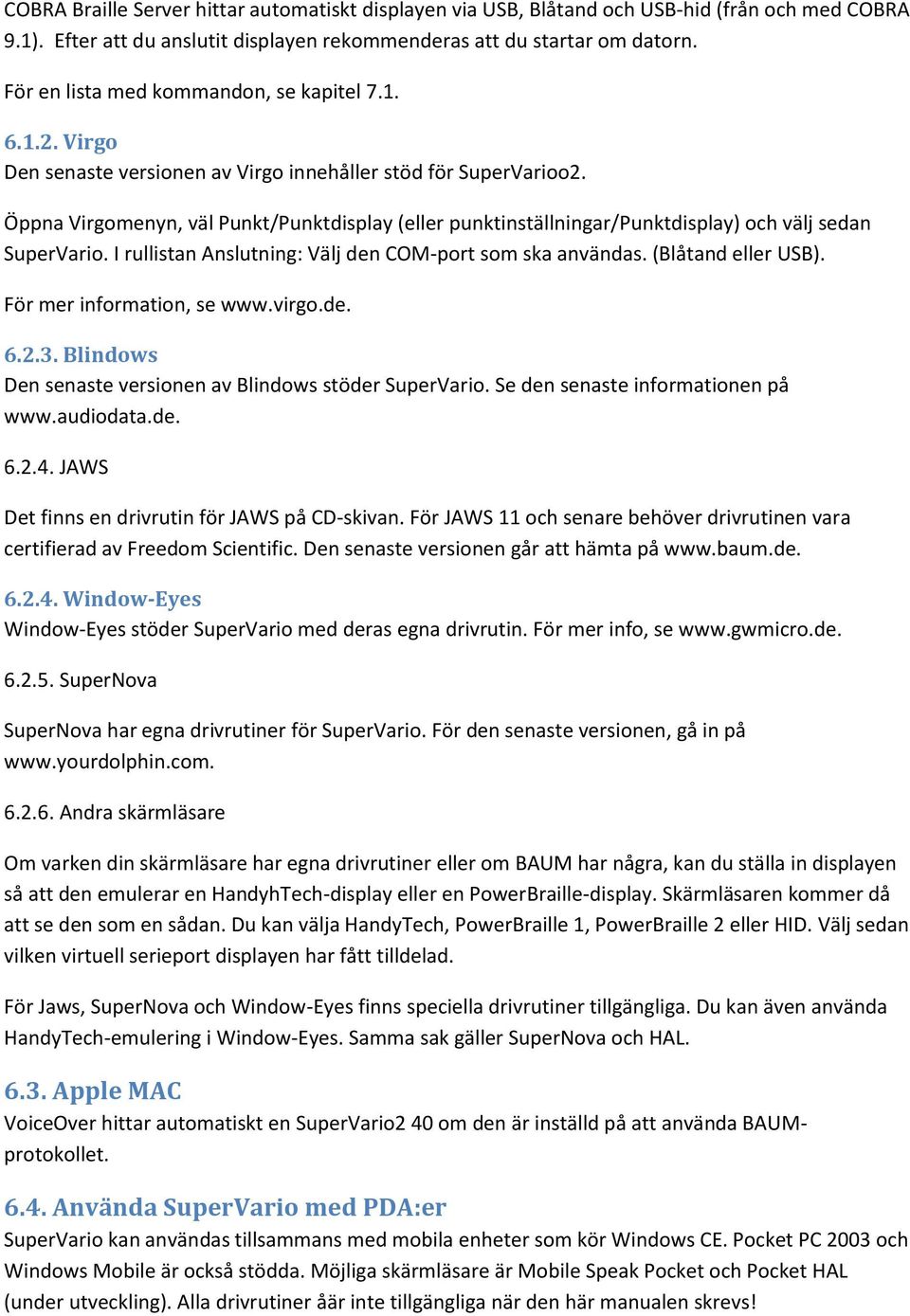 Öppna Virgomenyn, väl Punkt/Punktdisplay (eller punktinställningar/punktdisplay) och välj sedan SuperVario. I rullistan Anslutning: Välj den COM-port som ska användas. (Blåtand eller USB).