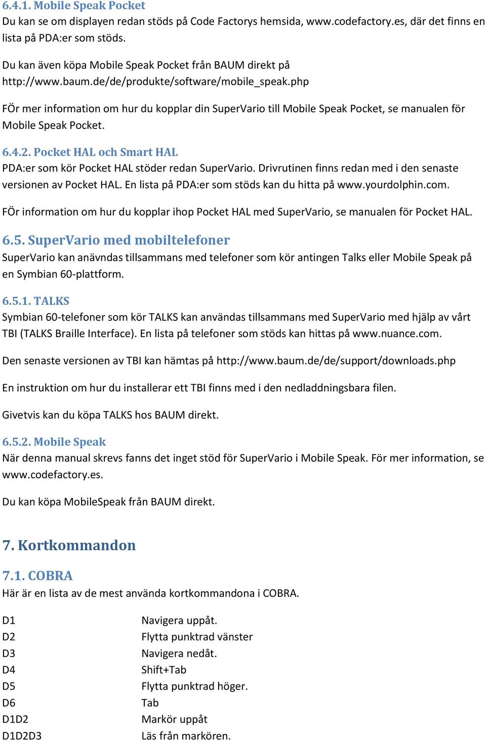 php FÖr mer information om hur du kopplar din SuperVario till Mobile Speak Pocket, se manualen för Mobile Speak Pocket. 6.4.2.