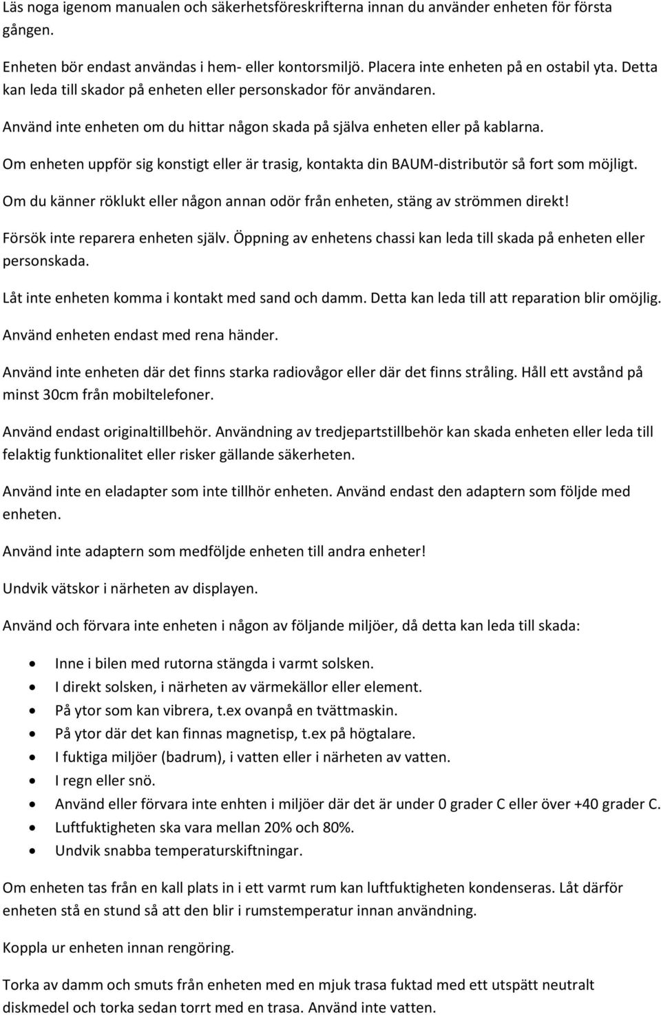 Om enheten uppför sig konstigt eller är trasig, kontakta din BAUM-distributör så fort som möjligt. Om du känner röklukt eller någon annan odör från enheten, stäng av strömmen direkt!