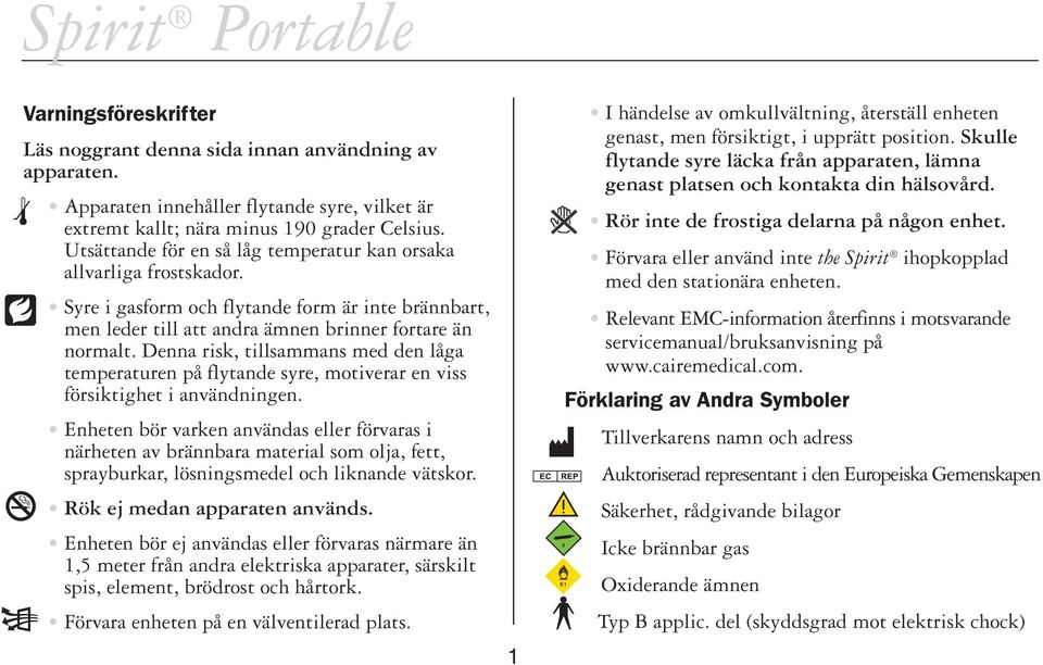 Denna risk, tillsammans med den låga temperaturen på flytande syre, motiverar en viss försiktighet i användningen.