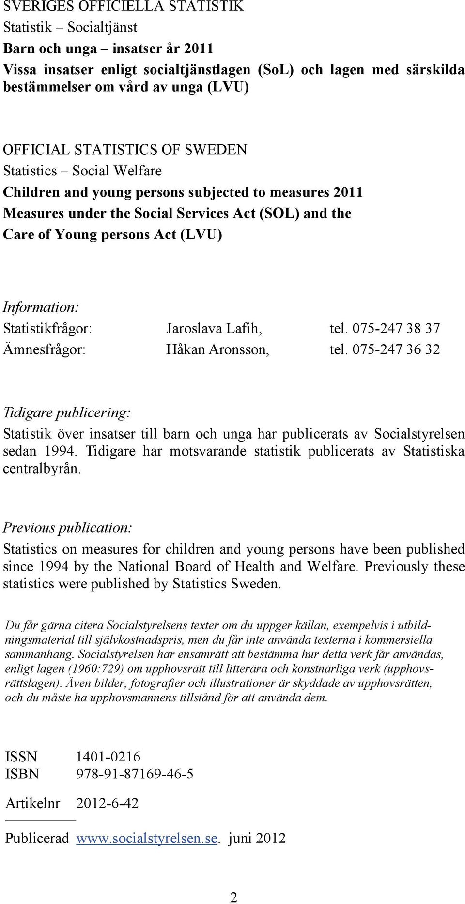 Statistikfrågor: Jaroslava Lafih, tel. 075-247 38 37 Ämnesfrågor: Håkan Aronsson, tel.