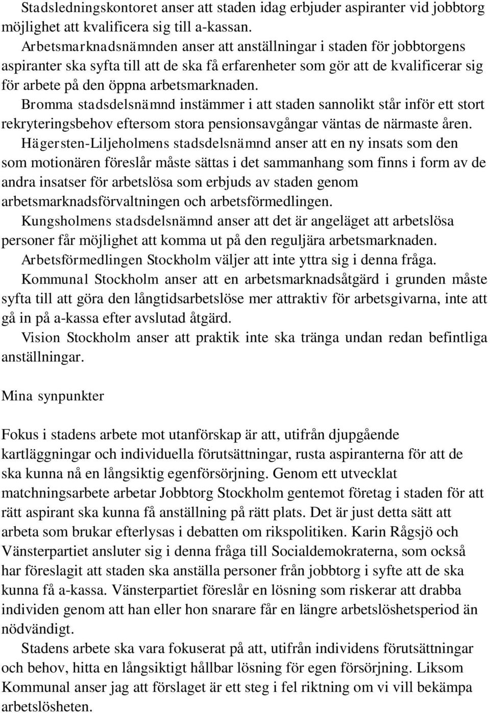 Bromma stadsdelsnämnd instämmer i att staden sannolikt står inför ett stort rekryteringsbehov eftersom stora pensionsavgångar väntas de närmaste åren.