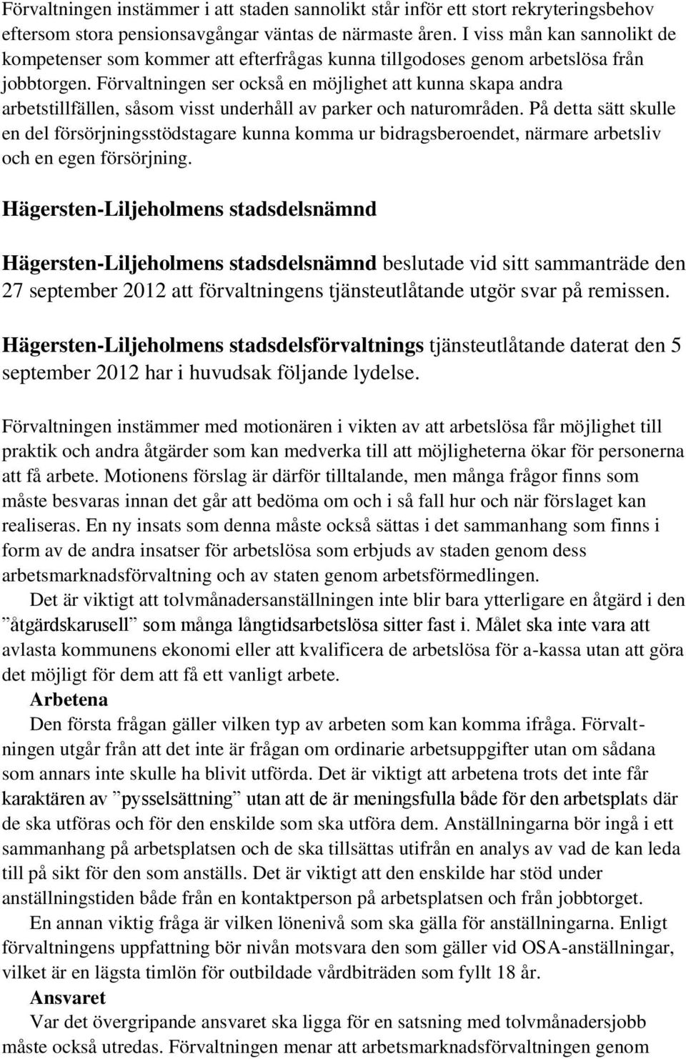 Förvaltningen ser också en möjlighet att kunna skapa andra arbetstillfällen, såsom visst underhåll av parker och naturområden.