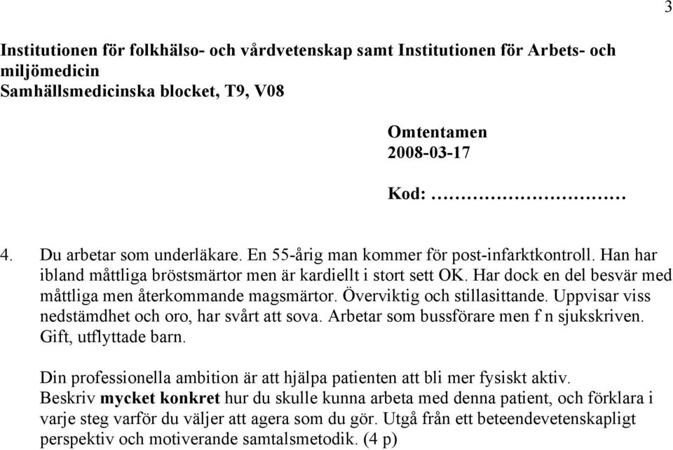 Uppvisar viss nedstämdhet och oro, har svårt att sova. Arbetar som bussförare men f n sjukskriven. Gift, utflyttade barn.