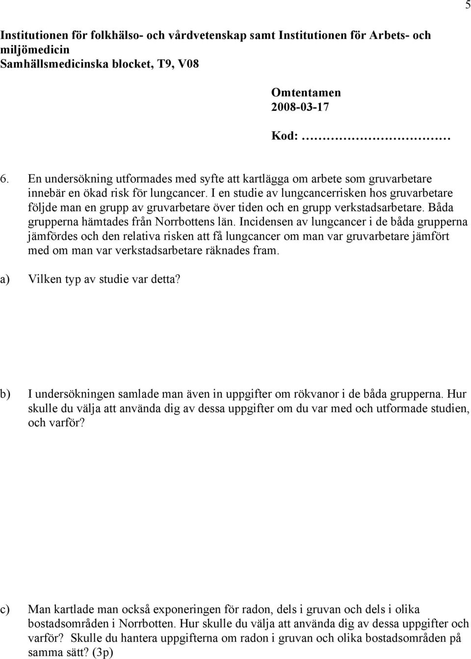 I en studie av lungcancerrisken hos gruvarbetare följde man en grupp av gruvarbetare över tiden och en grupp verkstadsarbetare. Båda grupperna hämtades från Norrbottens län.