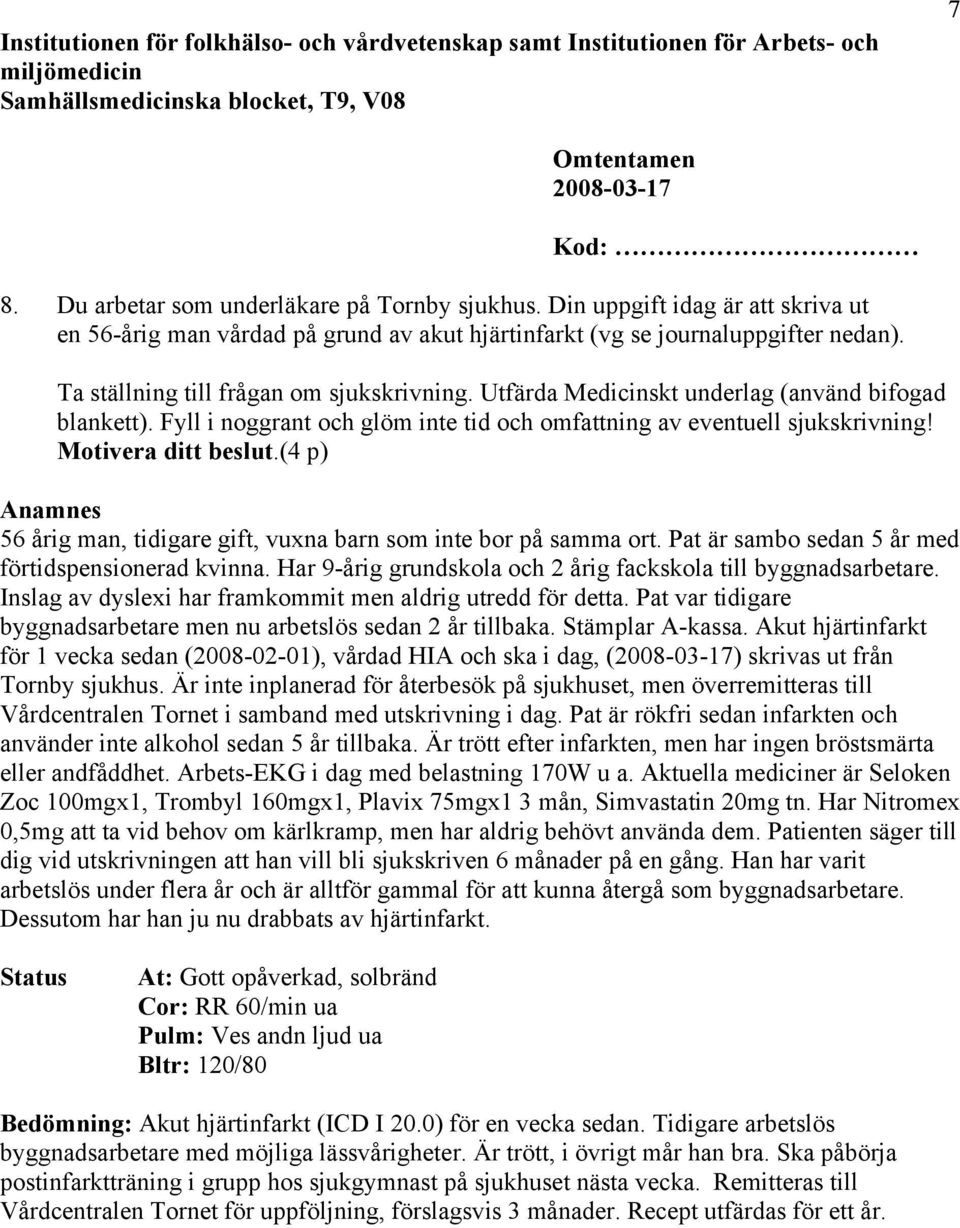 (4 p) Anamnes 56 årig man, tidigare gift, vuxna barn som inte bor på samma ort. Pat är sambo sedan 5 år med förtidspensionerad kvinna. Har 9-årig grundskola och 2 årig fackskola till byggnadsarbetare.