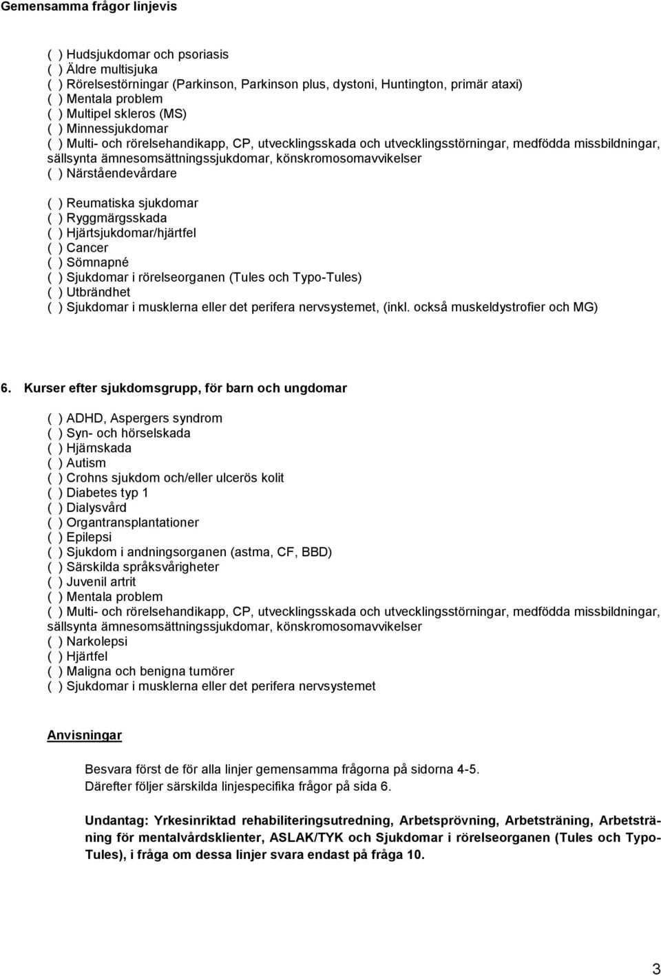 Närståendevårdare ( ) Reumatiska sjukdomar ( ) Ryggmärgsskada ( ) Hjärtsjukdomar/hjärtfel ( ) Cancer ( ) Sömnapné ( ) Sjukdomar i rörelseorganen (Tules och Typo-Tules) ( ) Utbrändhet ( ) Sjukdomar i