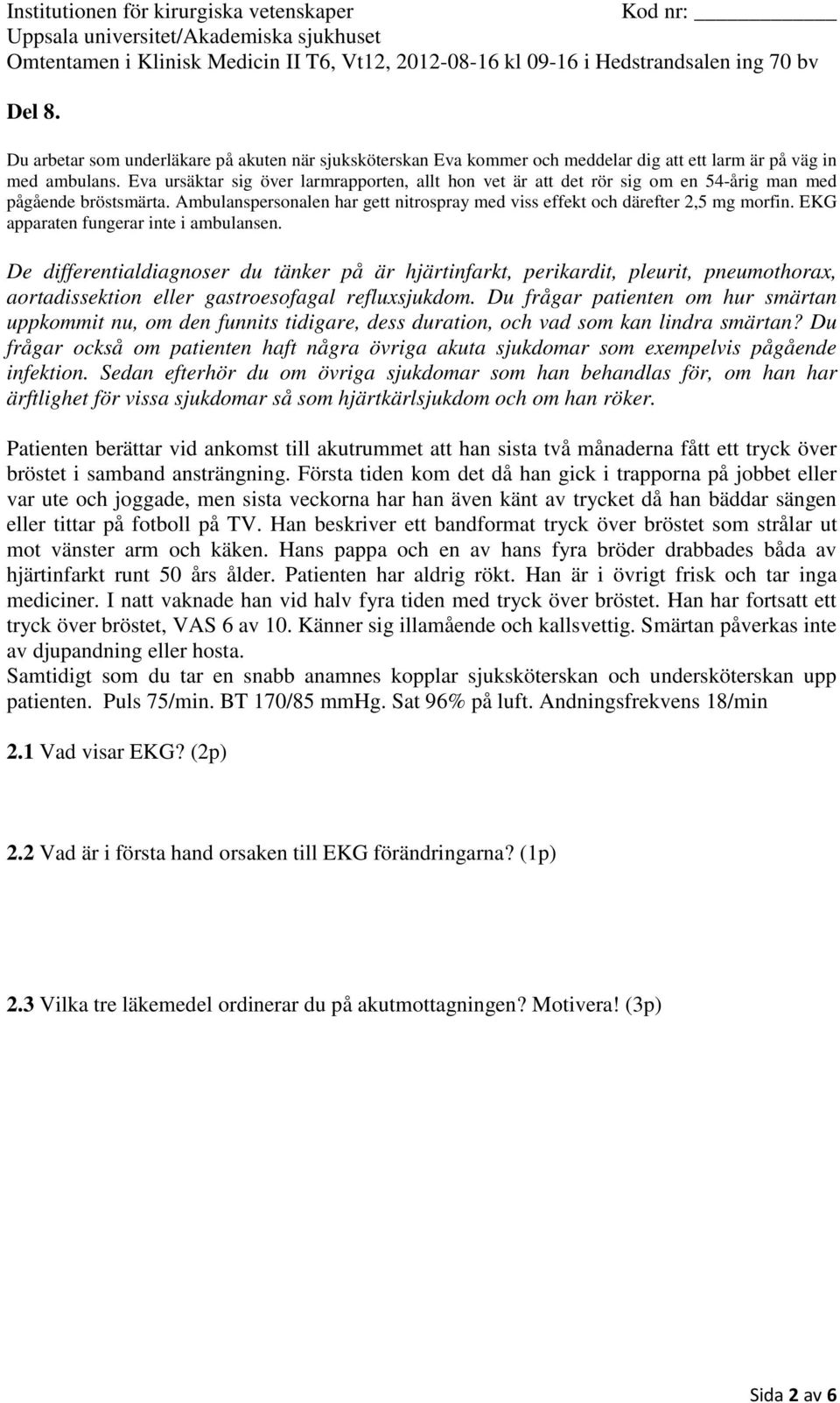 Du frågar också om patienten haft några övriga akuta sjukdomar som exempelvis pågående infektion.