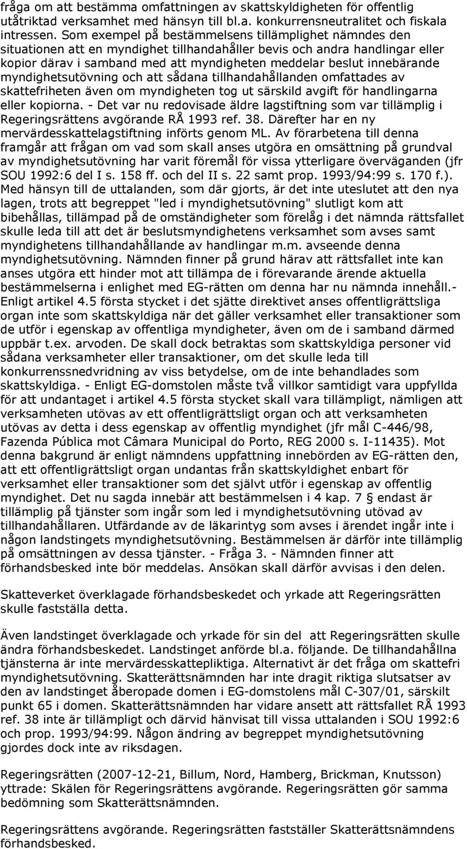 innebärande myndighetsutövning och att sådana tillhandahållanden omfattades av skattefriheten även om myndigheten tog ut särskild avgift för handlingarna eller kopiorna.