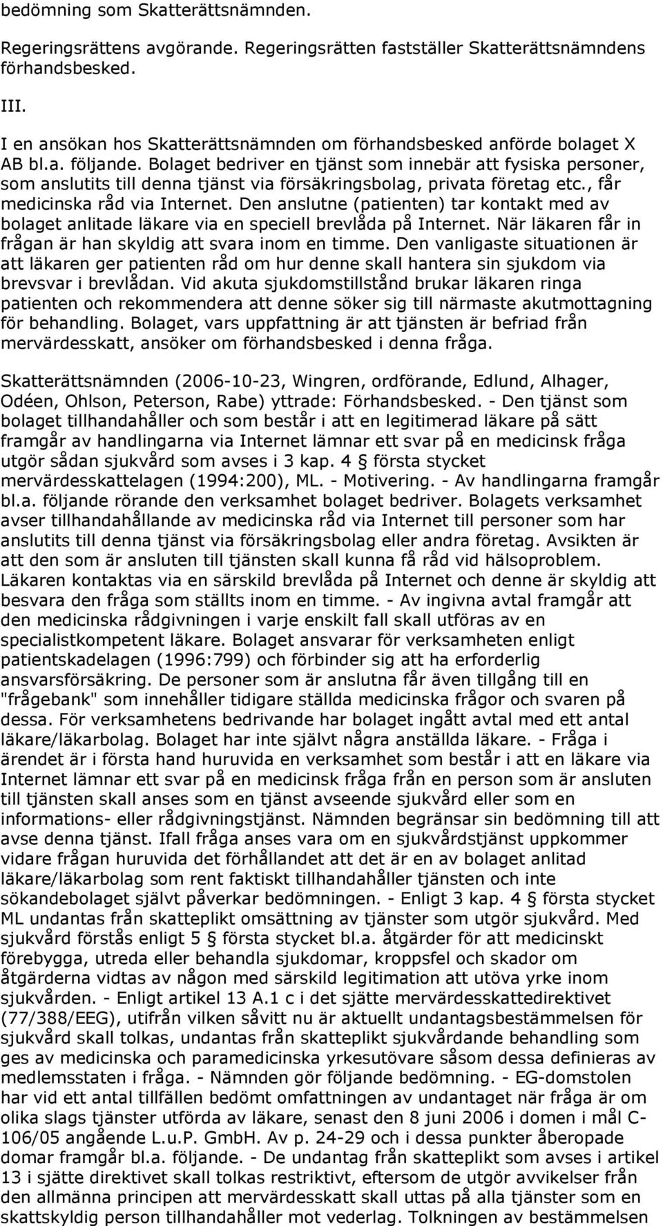 Bolaget bedriver en tjänst som innebär att fysiska personer, som anslutits till denna tjänst via försäkringsbolag, privata företag etc., får medicinska råd via Internet.