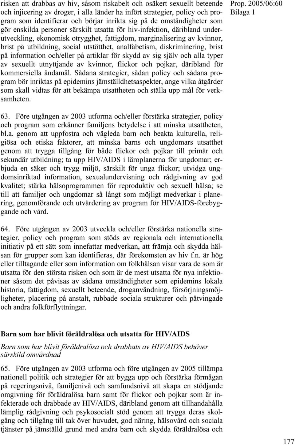 utstötthet, analfabetism, diskriminering, brist på information och/eller på artiklar för skydd av sig själv och alla typer av sexuellt utnyttjande av kvinnor, flickor och pojkar, däribland för