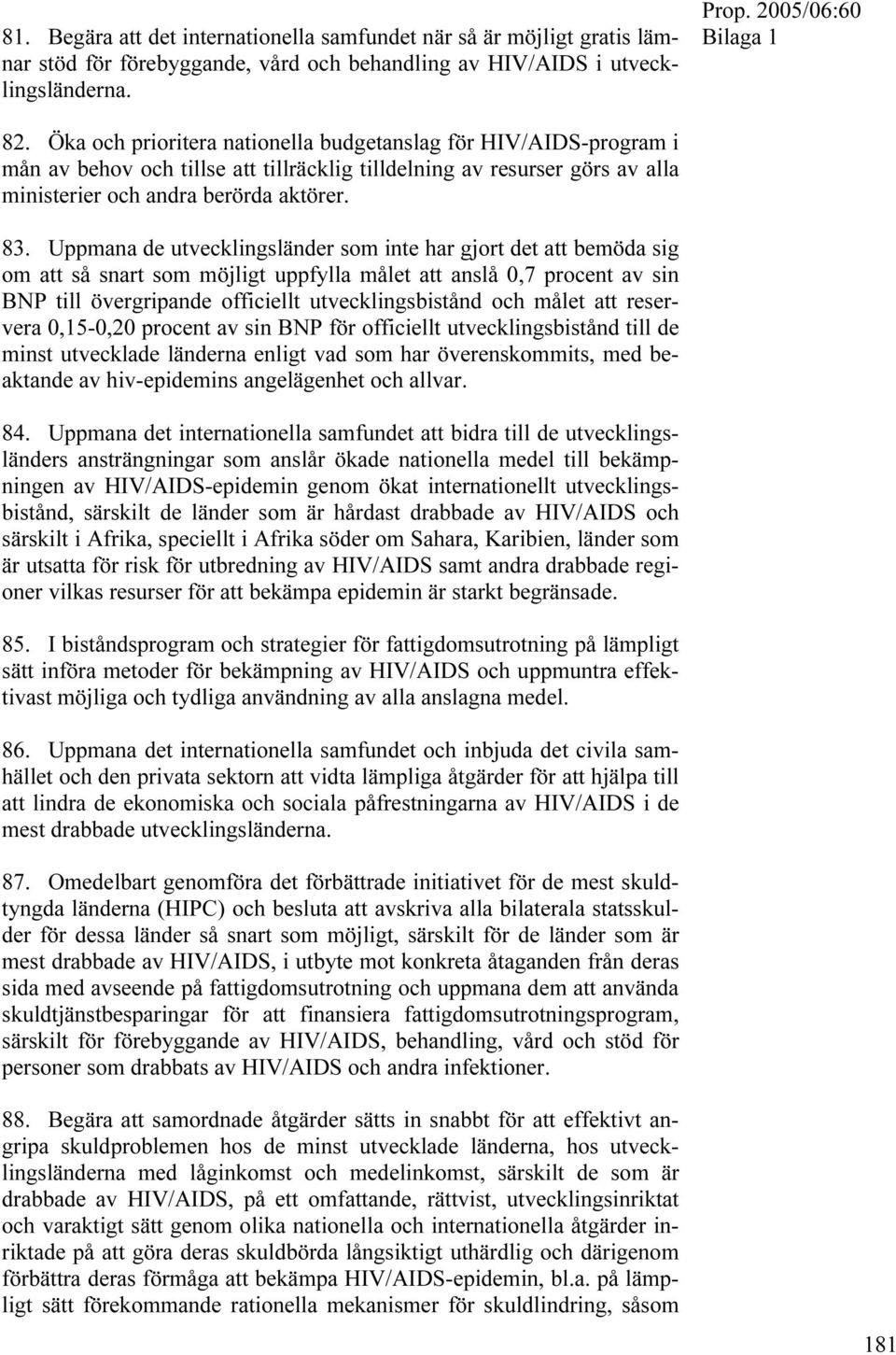 Uppmana de utvecklingsländer som inte har gjort det att bemöda sig om att så snart som möjligt uppfylla målet att anslå 0,7 procent av sin BNP till övergripande officiellt utvecklingsbistånd och