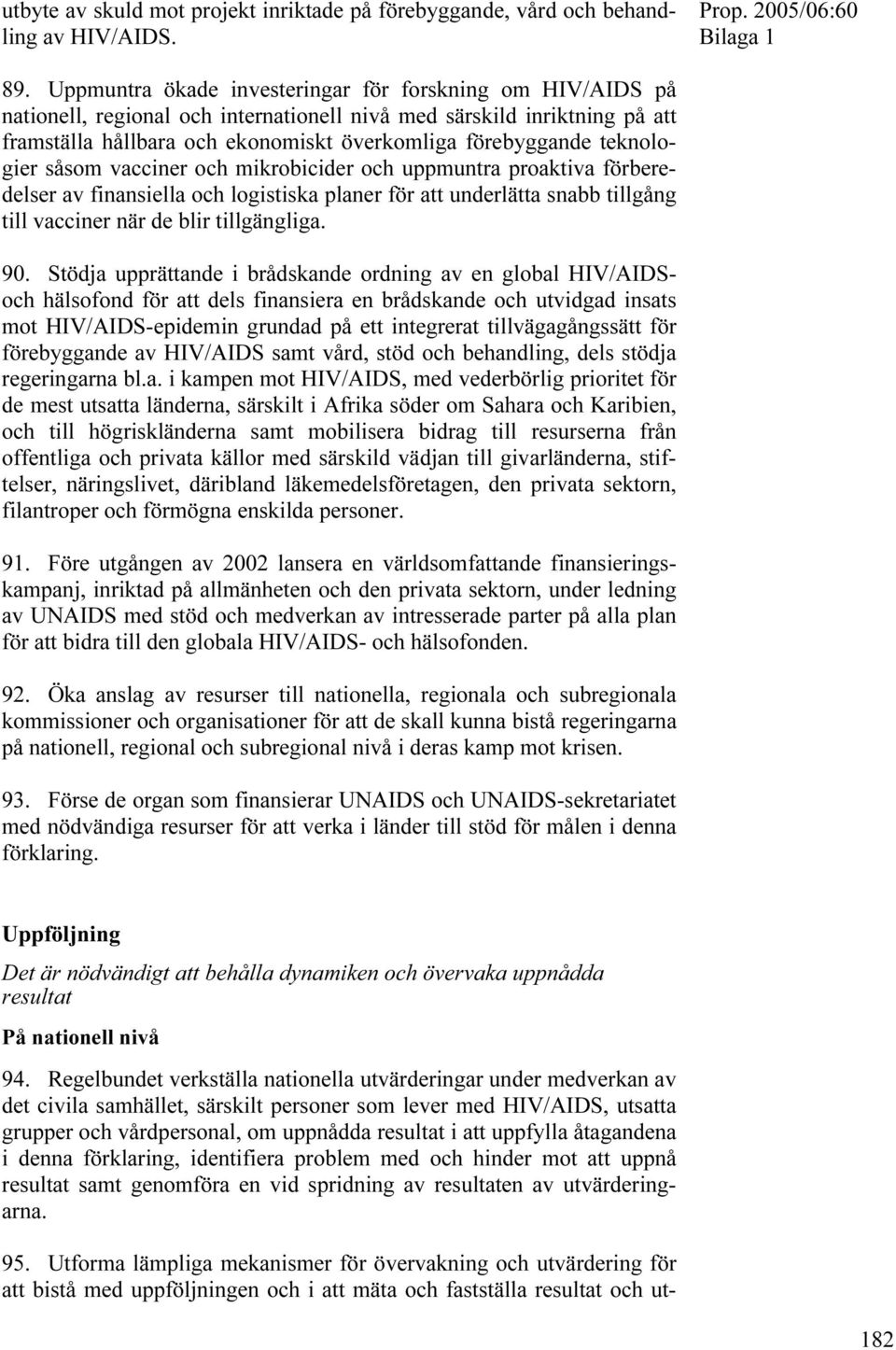 teknologier såsom vacciner och mikrobicider och uppmuntra proaktiva förberedelser av finansiella och logistiska planer för att underlätta snabb tillgång till vacciner när de blir tillgängliga. 90.