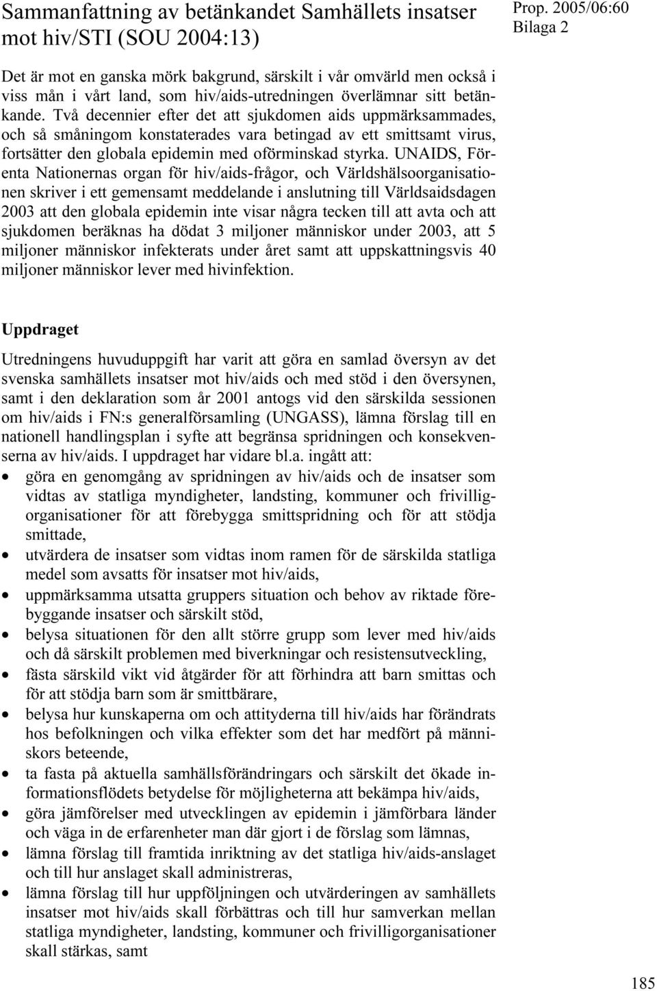 Två decennier efter det att sjukdomen aids uppmärksammades, och så småningom konstaterades vara betingad av ett smittsamt virus, fortsätter den globala epidemin med oförminskad styrka.