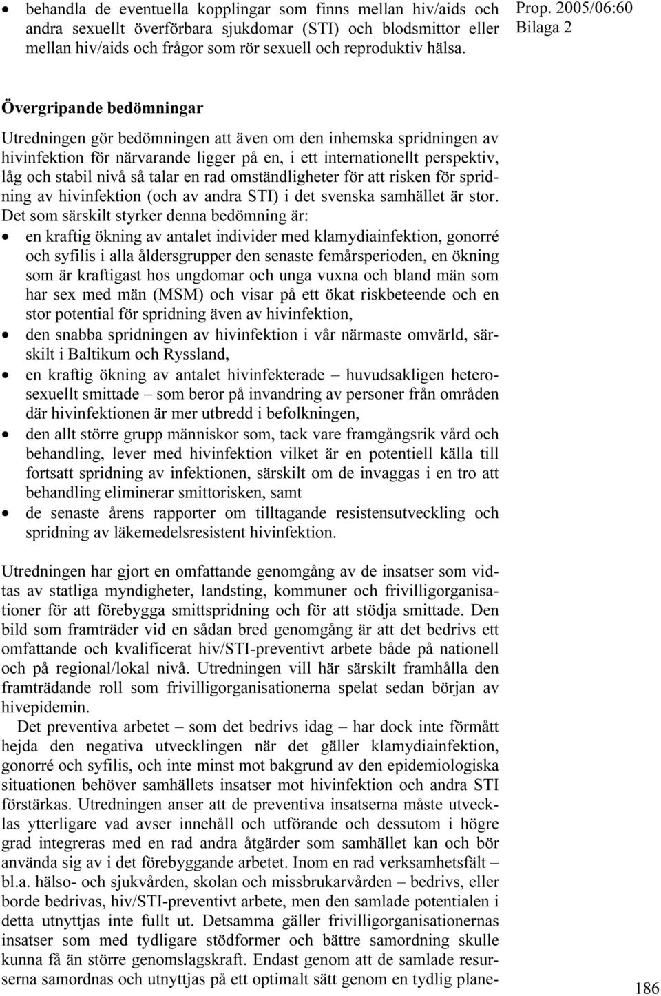 så talar en rad omständligheter för att risken för spridning av hivinfektion (och av andra STI) i det svenska samhället är stor.