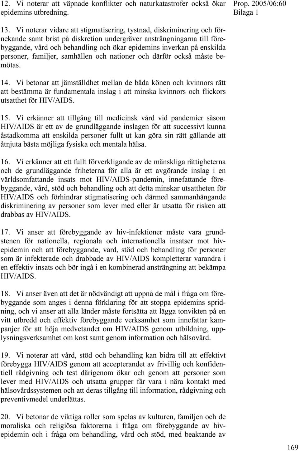 på enskilda personer, familjer, samhällen och nationer och därför också måste bemötas. 14.