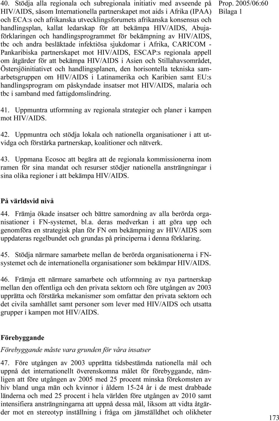 CARICOM - Pankaribiska partnerskapet mot HIV/AIDS, ESCAP:s regionala appell om åtgärder för att bekämpa HIV/AIDS i Asien och Stillahavsområdet, Östersjöinitiativet och handlingsplanen, den