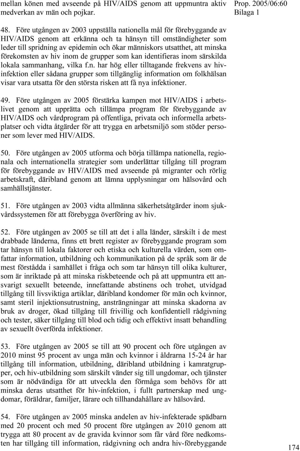 minska förekomsten av hiv inom de grupper som kan identifieras inom särskilda lokala sammanhang, vilka f.n. har hög eller tilltagande frekvens av hivinfektion eller sådana grupper som tillgänglig information om folkhälsan visar vara utsatta för den största risken att få nya infektioner.