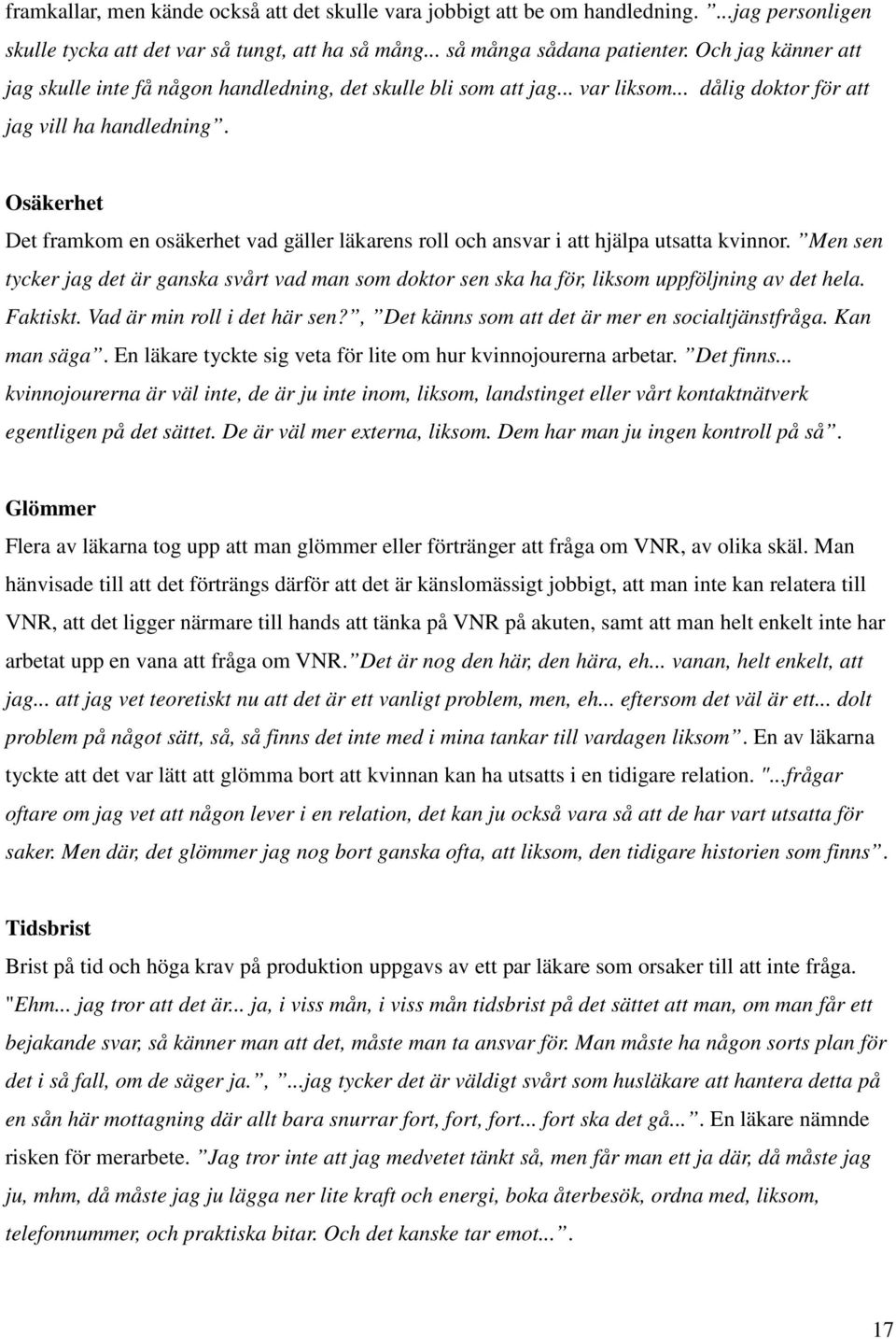 Osäkerhet Det framkom en osäkerhet vad gäller läkarens roll och ansvar i att hjälpa utsatta kvinnor.
