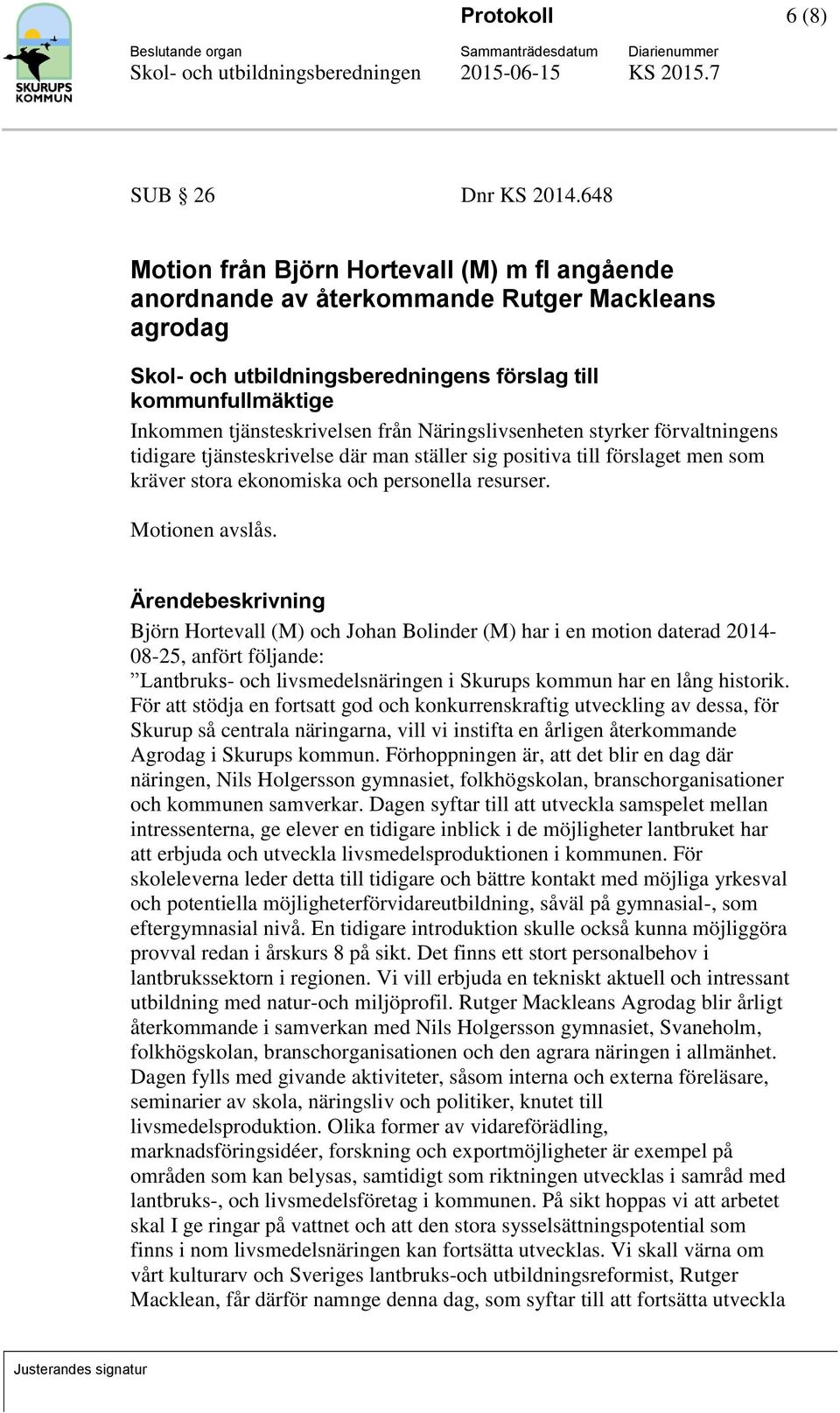 Näringslivsenheten styrker förvaltningens tidigare tjänsteskrivelse där man ställer sig positiva till förslaget men som kräver stora ekonomiska och personella resurser. Motionen avslås.