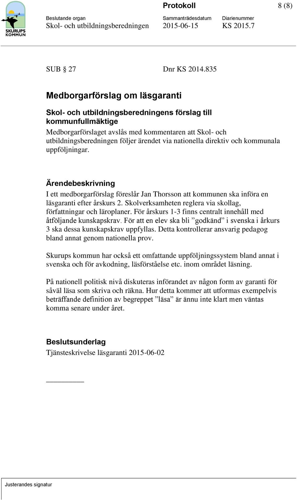 nationella direktiv och kommunala uppföljningar. Ärendebeskrivning I ett medborgarförslag föreslår Jan Thorsson att kommunen ska införa en läsgaranti efter årskurs 2.