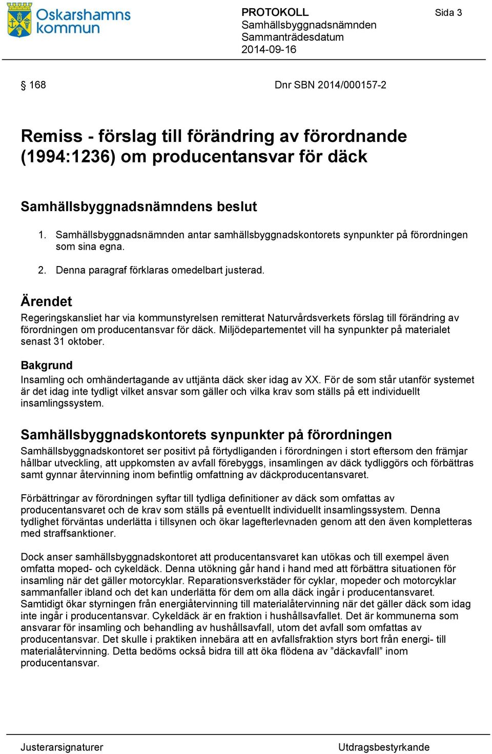 Ärendet Regeringskansliet har via kommunstyrelsen remitterat Naturvårdsverkets förslag till förändring av förordningen om producentansvar för däck.