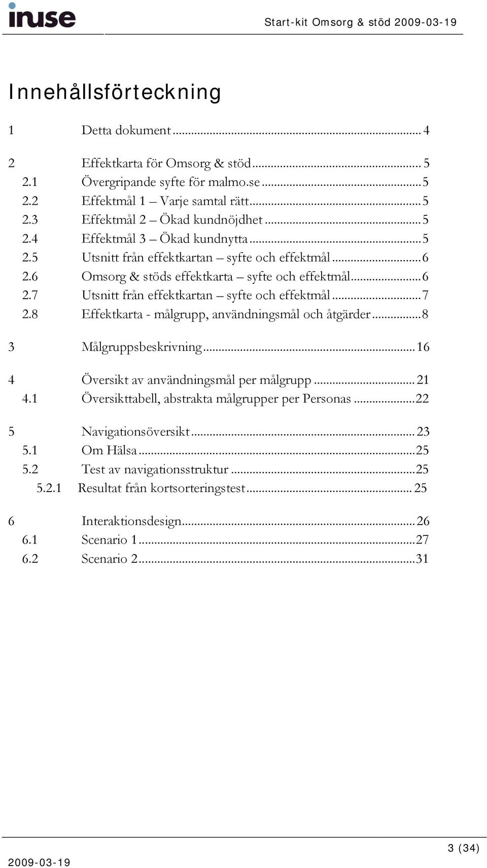 8 Effektkarta - målgrupp, användningsmål och åtgärder...8 3 Målgruppsbeskrivning...16 4 Översikt av användningsmål per målgrupp...21 4.1 Översikttabell, abstrakta målgrupper per Personas.