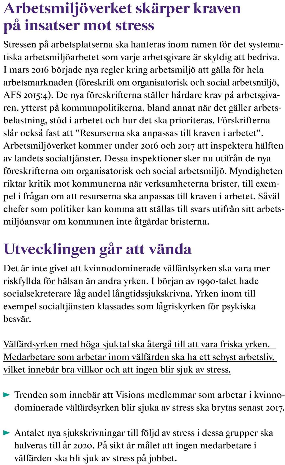 De nya föreskrifterna ställer hårdare krav på arbetsgivaren, ytterst på kommunpolitikerna, bland annat när det gäller arbetsbelastning, stöd i arbetet och hur det ska prioriteras.