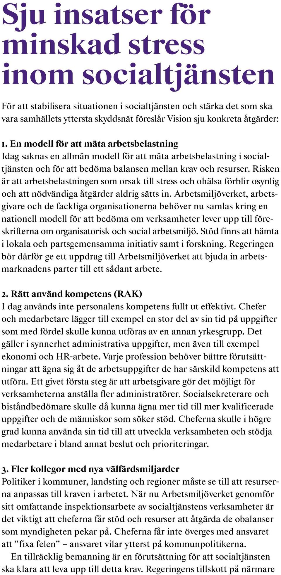 Risken är att arbetsbelastningen som orsak till stress och ohälsa förblir osynlig och att nödvändiga åtgärder aldrig sätts in.