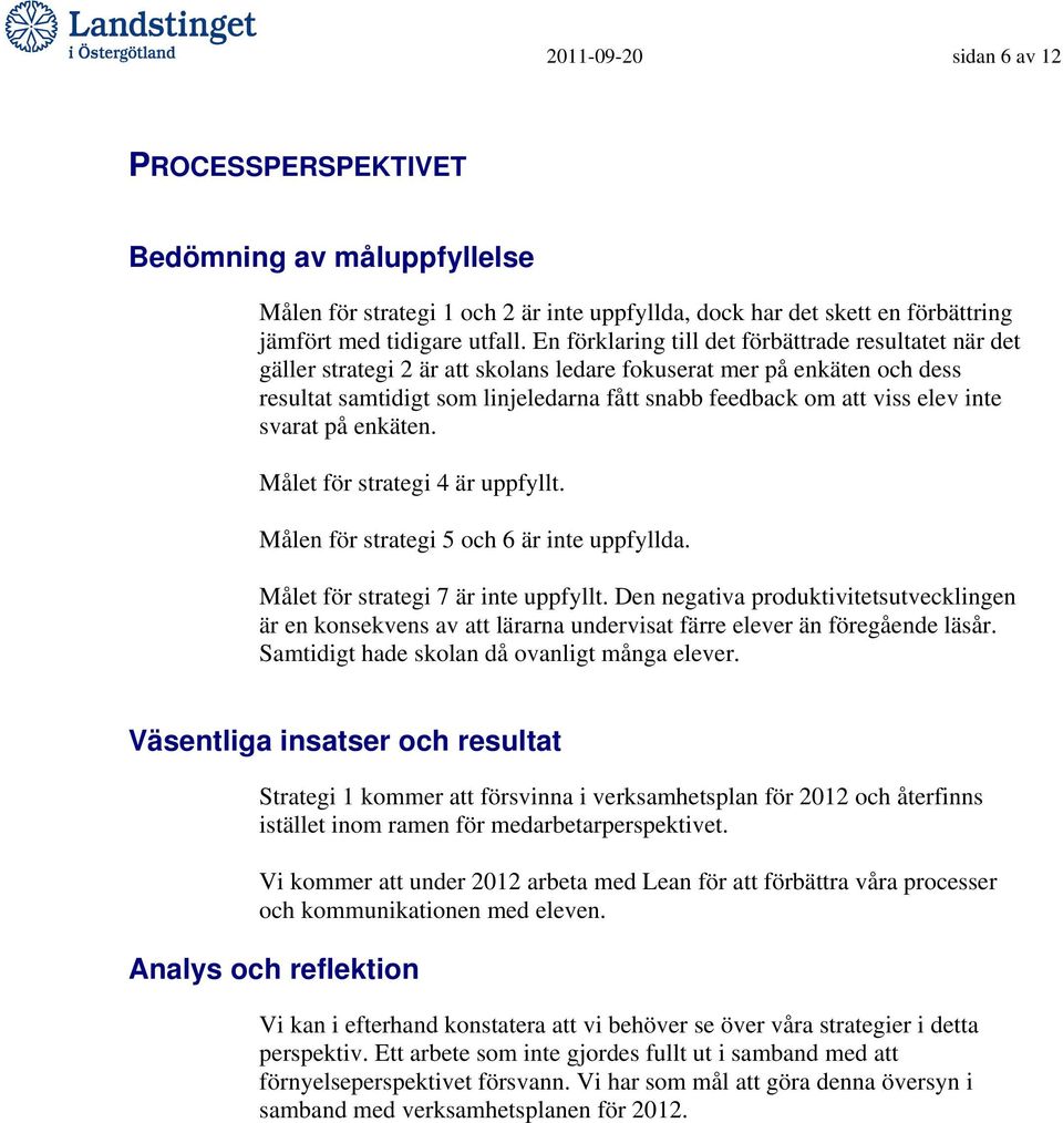 elev inte svarat på enkäten. Målet för strategi 4 är uppfyllt. Målen för strategi 5 och 6 är inte uppfyllda. Målet för strategi 7 är inte uppfyllt.