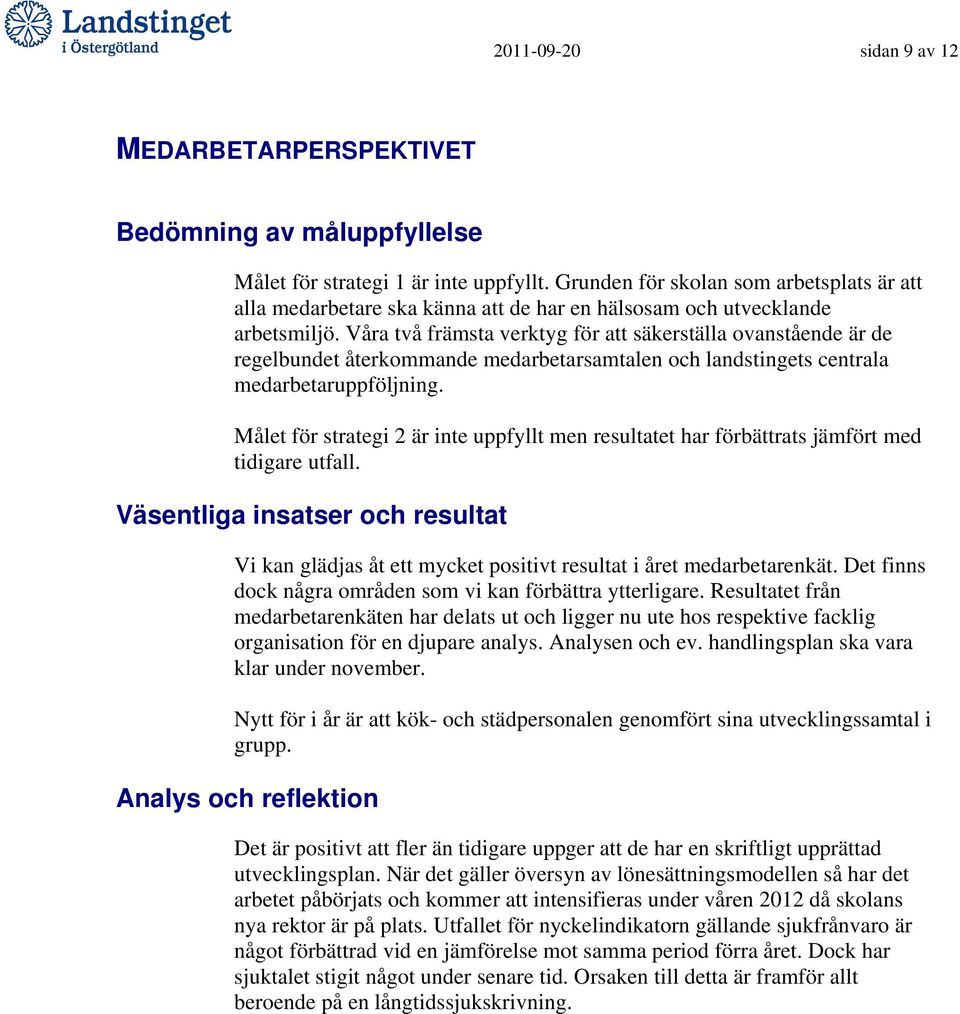 Våra två främsta verktyg för att säkerställa ovanstående är de regelbundet återkommande medarbetarsamtalen och landstingets centrala medarbetar.