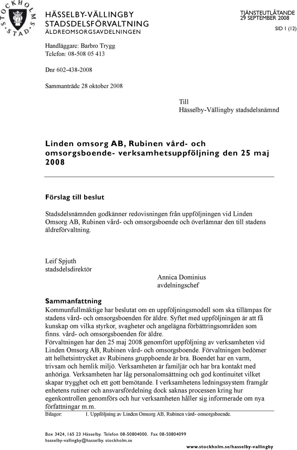 uppföljningen vid Linden Omsorg AB, Rubinen vård- och omsorgsboende och överlämnar den till stadens äldreförvaltning.