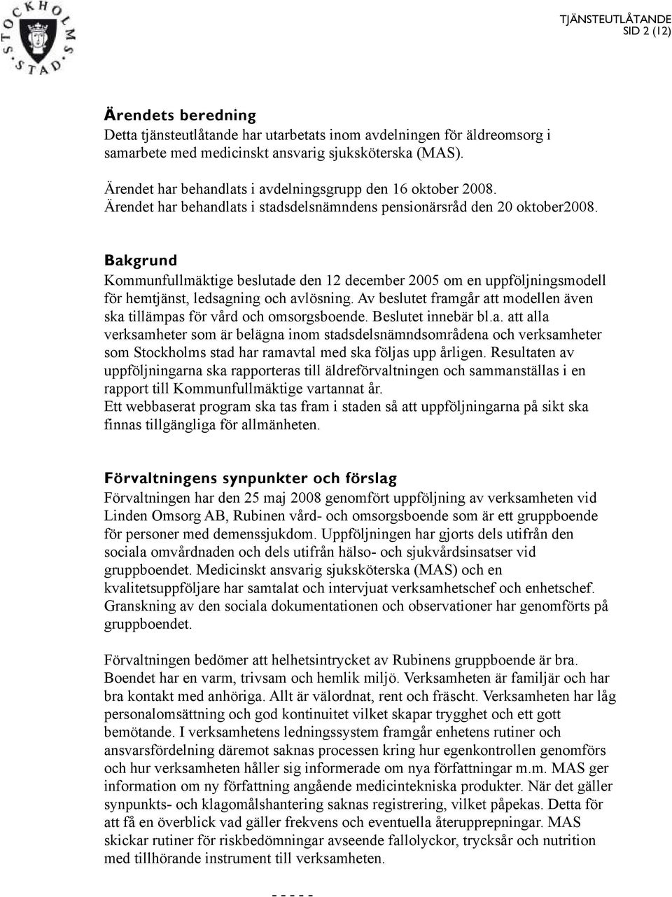 Bakgrund Kommunfullmäktige beslutade den 12 december 2005 om en uppföljningsmodell för hemtjänst, ledsagning och avlösning.